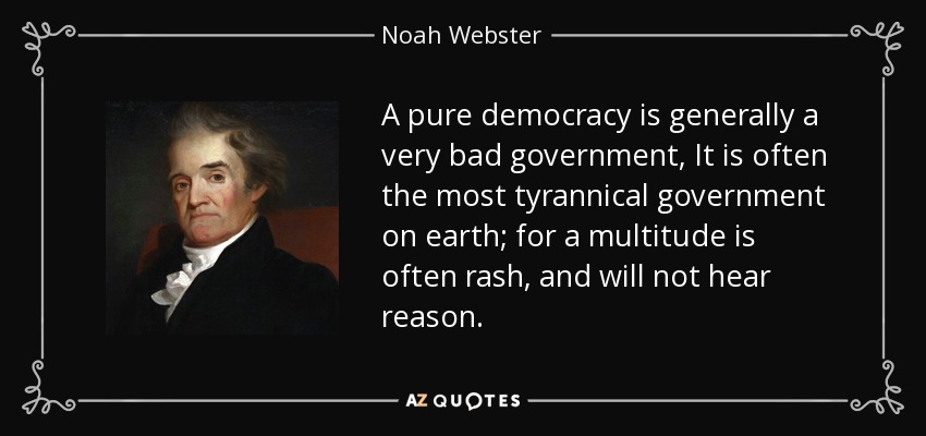 Noah Webster quote: A pure democracy is generally a very bad government