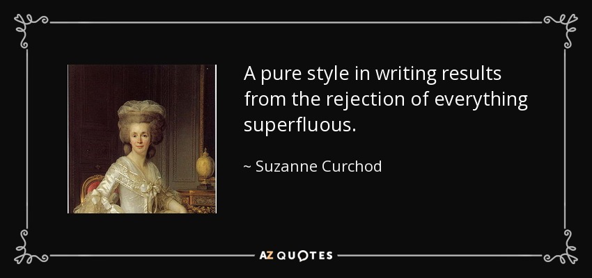 A pure style in writing results from the rejection of everything superfluous. - Suzanne Curchod
