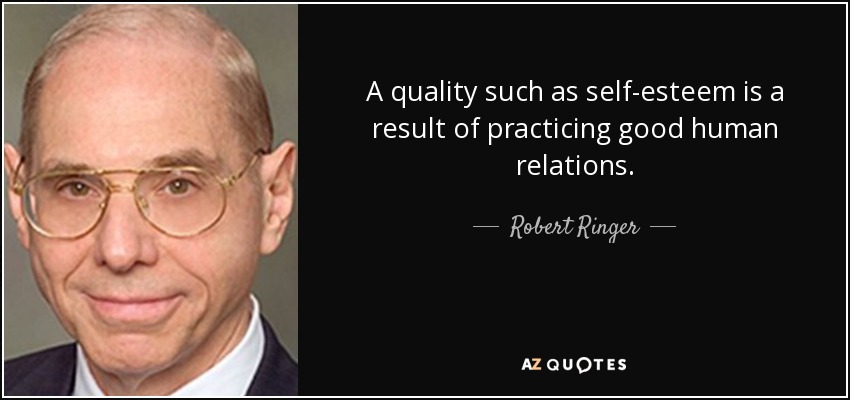 A quality such as self-esteem is a result of practicing good human relations. - Robert Ringer