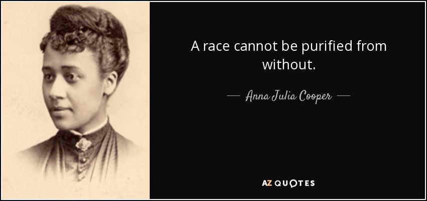 A race cannot be purified from without. - Anna Julia Cooper