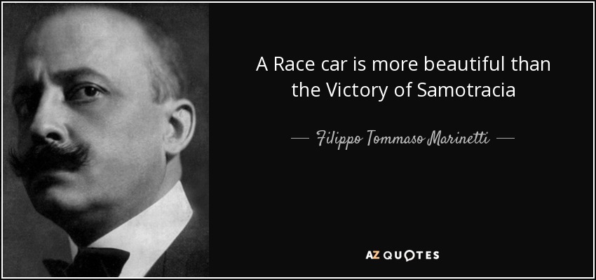 A Race car is more beautiful than the Victory of Samotracia - Filippo Tommaso Marinetti