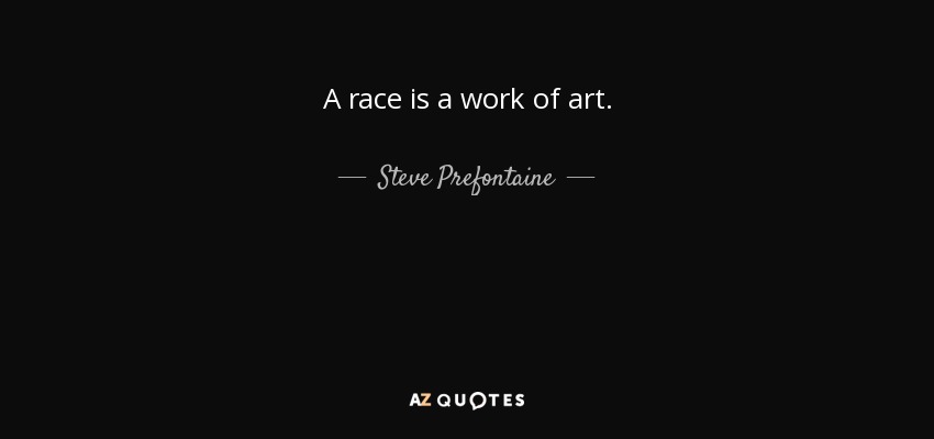 A race is a work of art. - Steve Prefontaine
