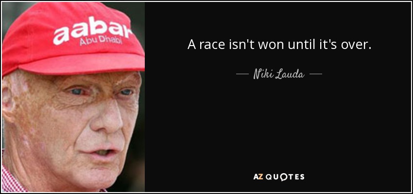 A race isn't won until it's over. - Niki Lauda