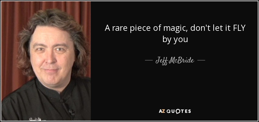 A rare piece of magic, don't let it FLY by you - Jeff McBride