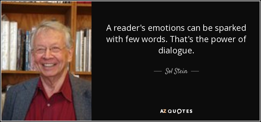 A reader's emotions can be sparked with few words. That's the power of dialogue. - Sol Stein