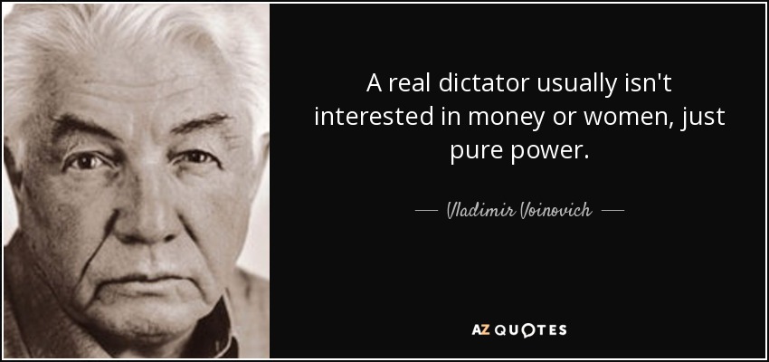A real dictator usually isn't interested in money or women, just pure power. - Vladimir Voinovich
