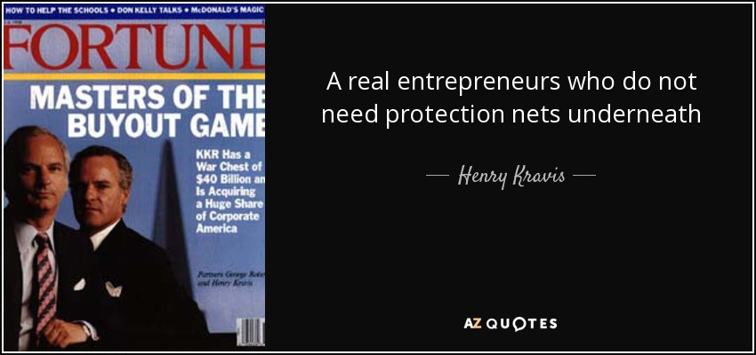A real entrepreneurs who do not need protection nets underneath - Henry Kravis