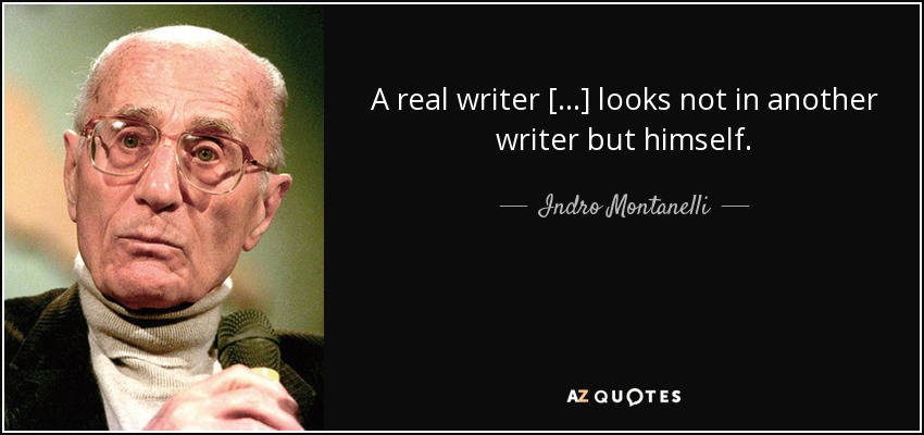 A real writer [...] looks not in another writer but himself. - Indro Montanelli