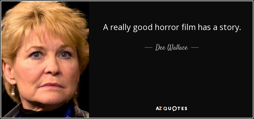 A really good horror film has a story. - Dee Wallace