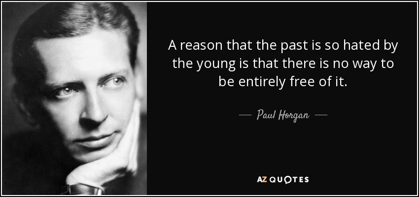 A reason that the past is so hated by the young is that there is no way to be entirely free of it. - Paul Horgan