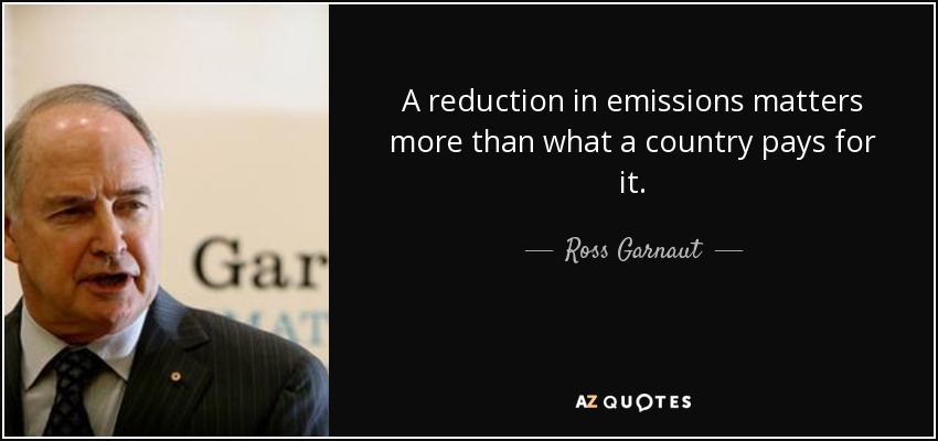 A reduction in emissions matters more than what a country pays for it. - Ross Garnaut