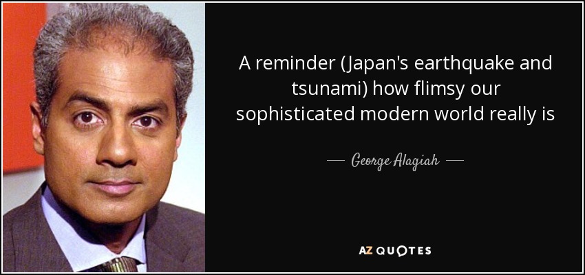A reminder (Japan's earthquake and tsunami) how flimsy our sophisticated modern world really is - George Alagiah