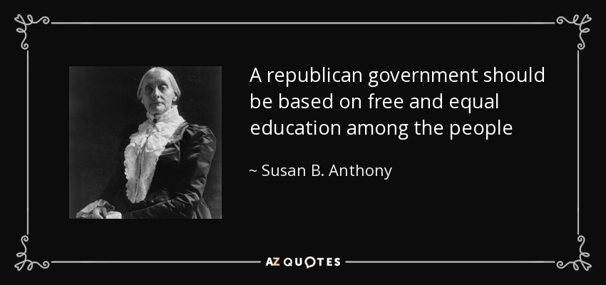 A republican government should be based on free and equal education among the people - Susan B. Anthony