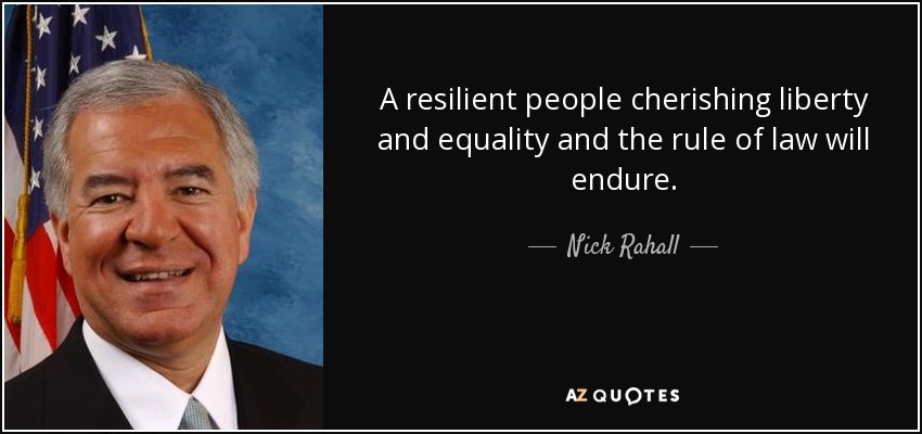 A resilient people cherishing liberty and equality and the rule of law will endure. - Nick Rahall