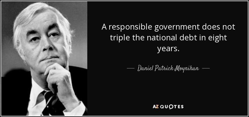 A responsible government does not triple the national debt in eight years. - Daniel Patrick Moynihan