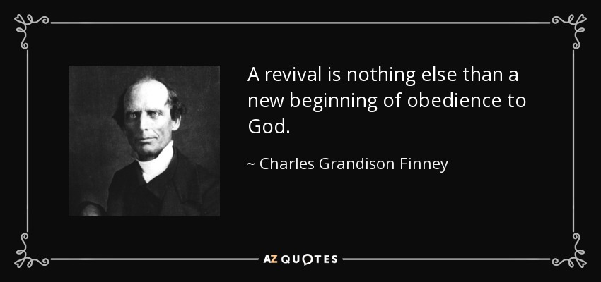 A revival is nothing else than a new beginning of obedience to God. - Charles Grandison Finney
