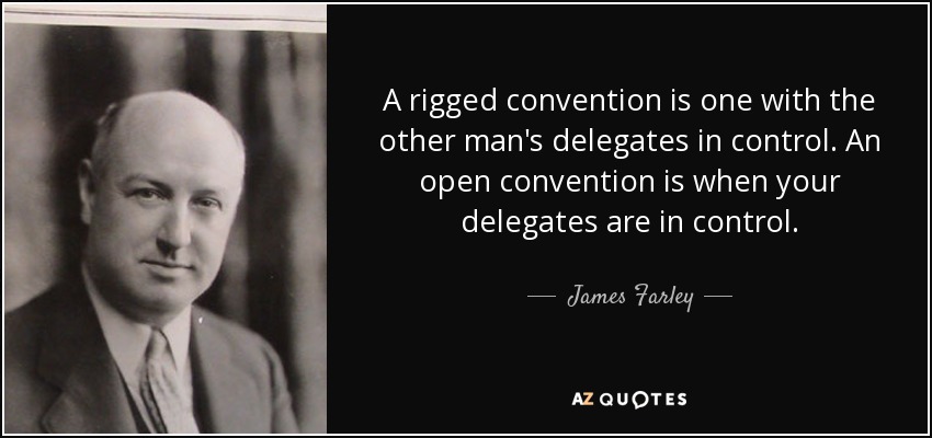 A rigged convention is one with the other man's delegates in control. An open convention is when your delegates are in control. - James Farley