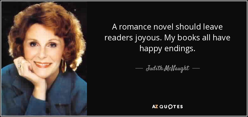 A romance novel should leave readers joyous. My books all have happy endings. - Judith McNaught