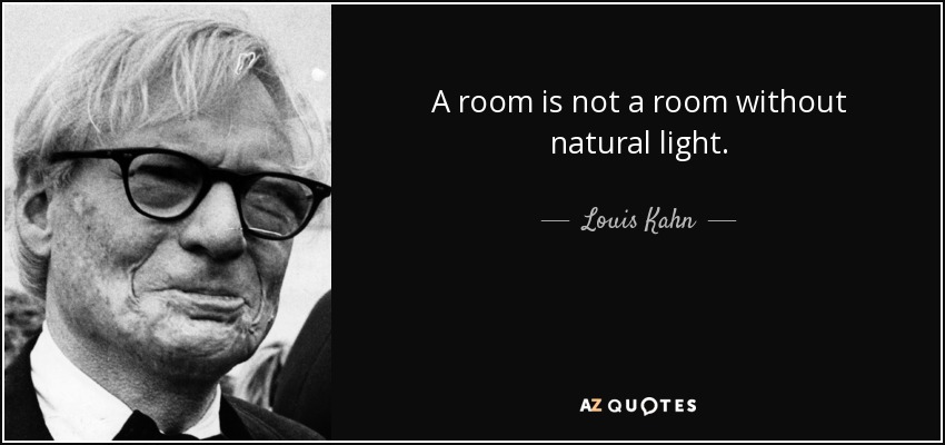 A room is not a room without natural light. - Louis Kahn