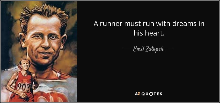 A runner must run with dreams in his heart. - Emil Zatopek