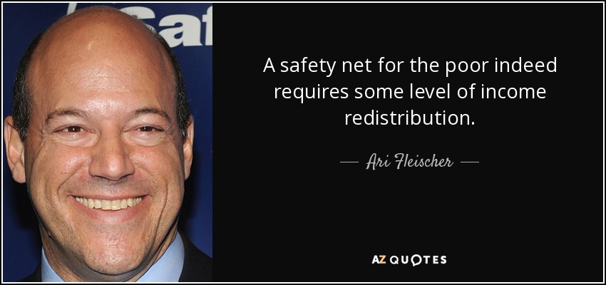 A safety net for the poor indeed requires some level of income redistribution. - Ari Fleischer