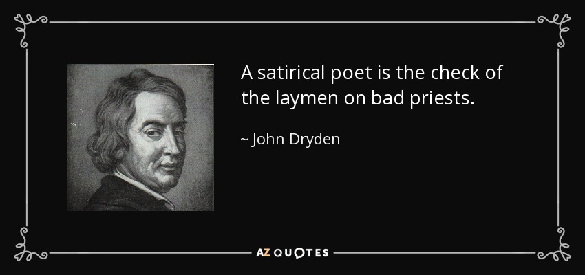 A satirical poet is the check of the laymen on bad priests. - John Dryden