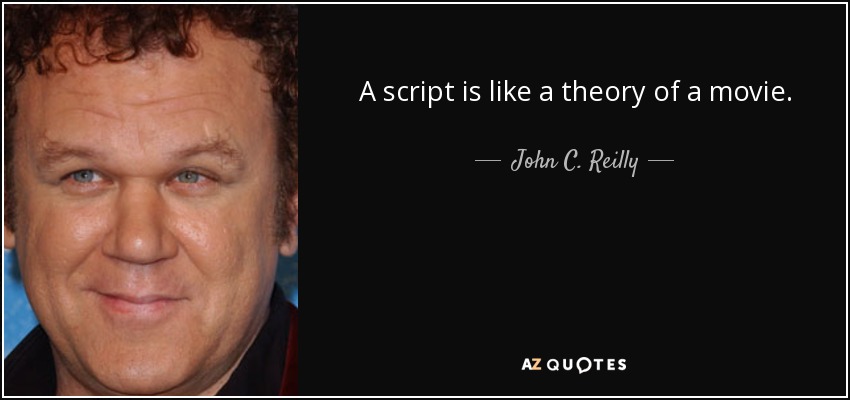 A script is like a theory of a movie. - John C. Reilly