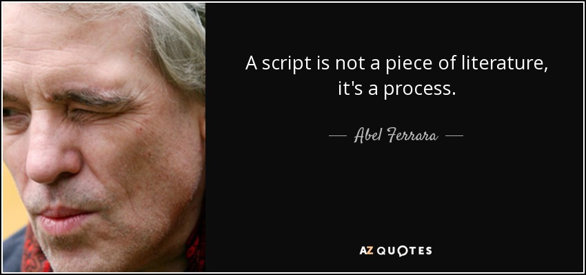 A script is not a piece of literature, it's a process. - Abel Ferrara