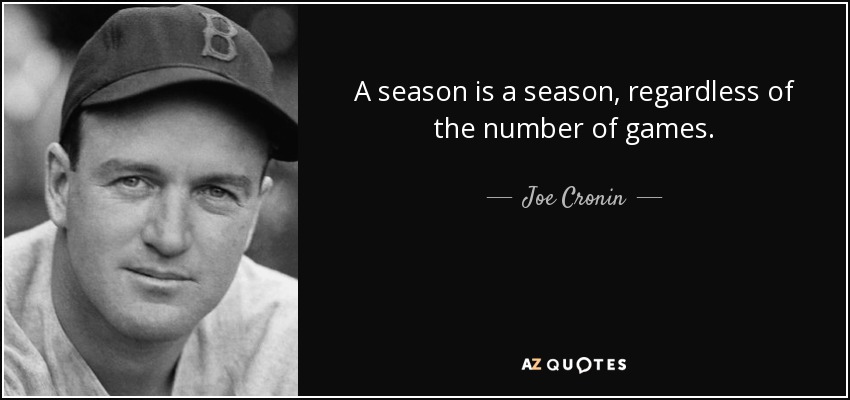 A season is a season, regardless of the number of games. - Joe Cronin
