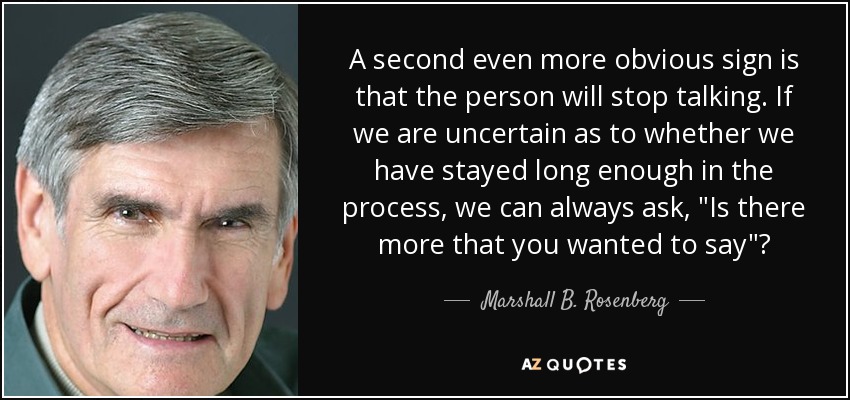 A second even more obvious sign is that the person will stop talking. If we are uncertain as to whether we have stayed long enough in the process, we can always ask, 