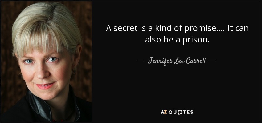 A secret is a kind of promise.... It can also be a prison. - Jennifer Lee Carrell