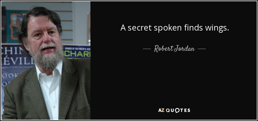 A secret spoken finds wings. - Robert Jordan