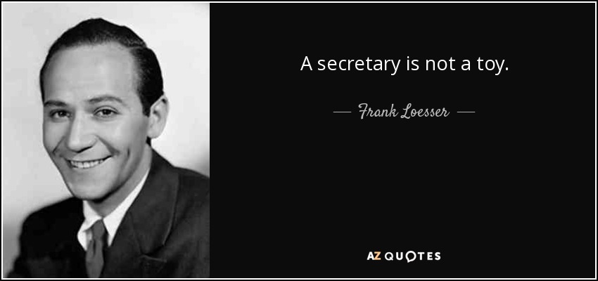 A secretary is not a toy. - Frank Loesser