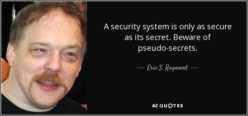 A security system is only as secure as its secret. Beware of pseudo-secrets. - Eric S. Raymond