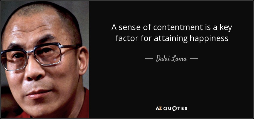 A sense of contentment is a key factor for attaining happiness - Dalai Lama