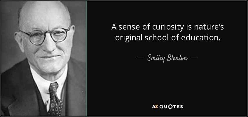 A sense of curiosity is nature's original school of education. - Smiley Blanton