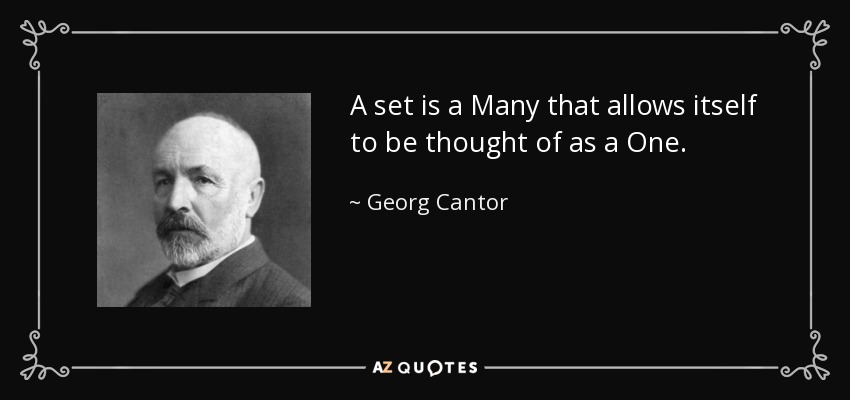 A set is a Many that allows itself to be thought of as a One. - Georg Cantor