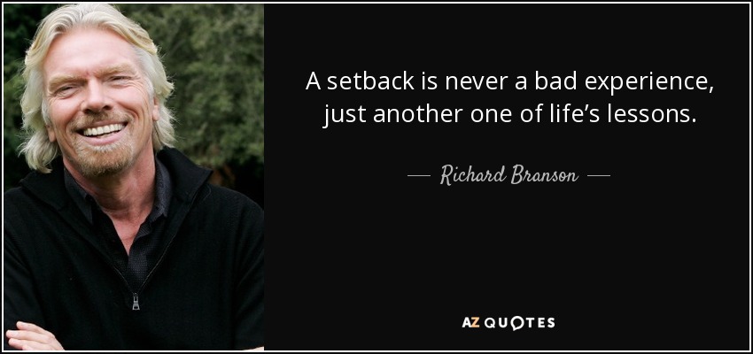 A setback is never a bad experience, just another one of life’s lessons. - Richard Branson
