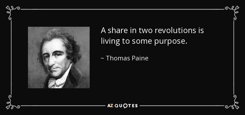 A share in two revolutions is living to some purpose. - Thomas Paine