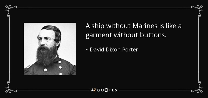 A ship without Marines is like a garment without buttons. - David Dixon Porter