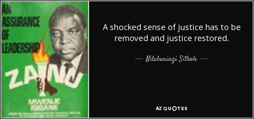 A shocked sense of justice has to be removed and justice restored. - Ndabaningi Sithole