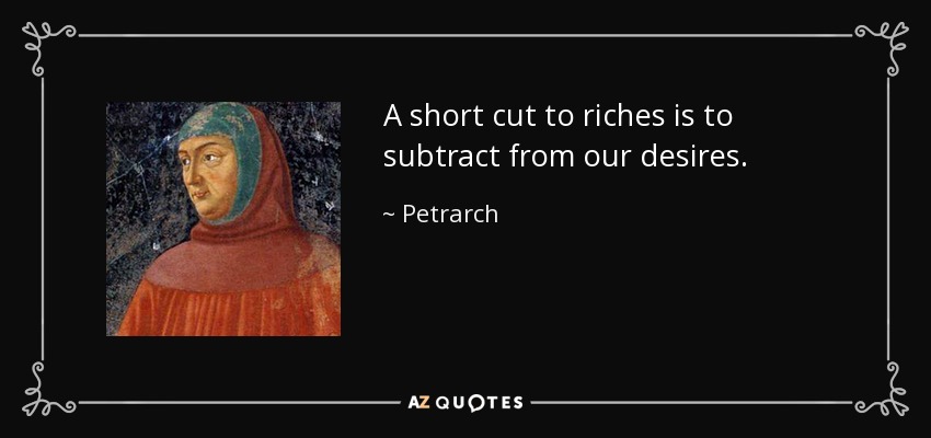 A short cut to riches is to subtract from our desires. - Petrarch