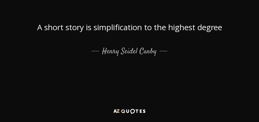 A short story is simplification to the highest degree - Henry Seidel Canby