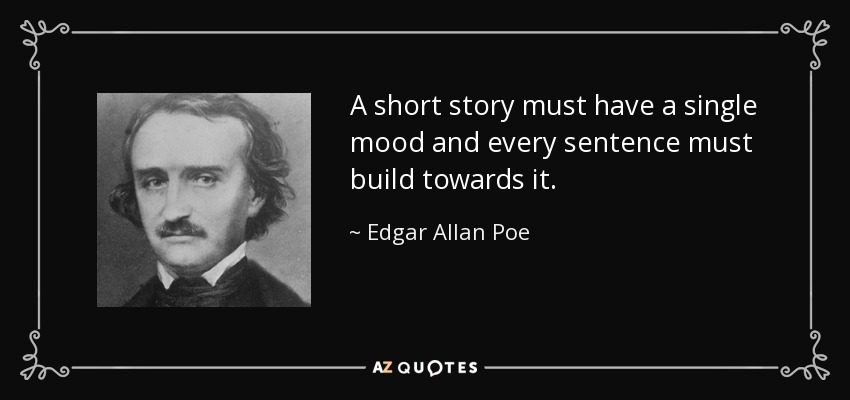 A short story must have a single mood and every sentence must build towards it. - Edgar Allan Poe