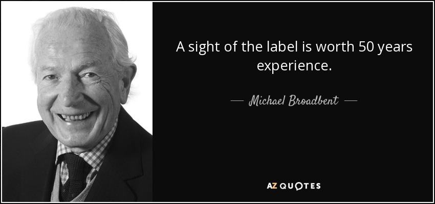 A sight of the label is worth 50 years experience. - Michael Broadbent