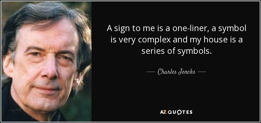 A sign to me is a one-liner, a symbol is very complex and my house is a series of symbols. - Charles Jencks