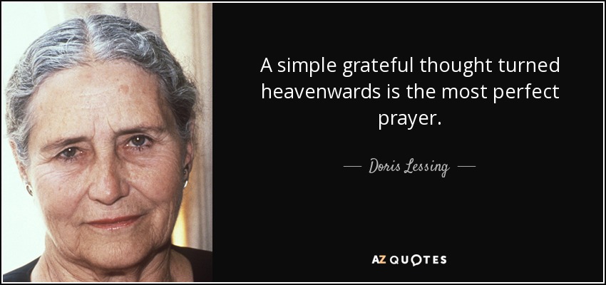 A simple grateful thought turned heavenwards is the most perfect prayer. - Doris Lessing