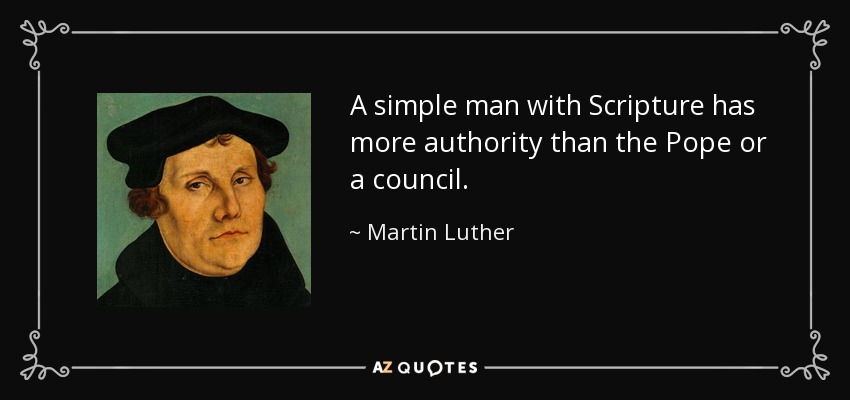 A simple man with Scripture has more authority than the Pope or a council. - Martin Luther