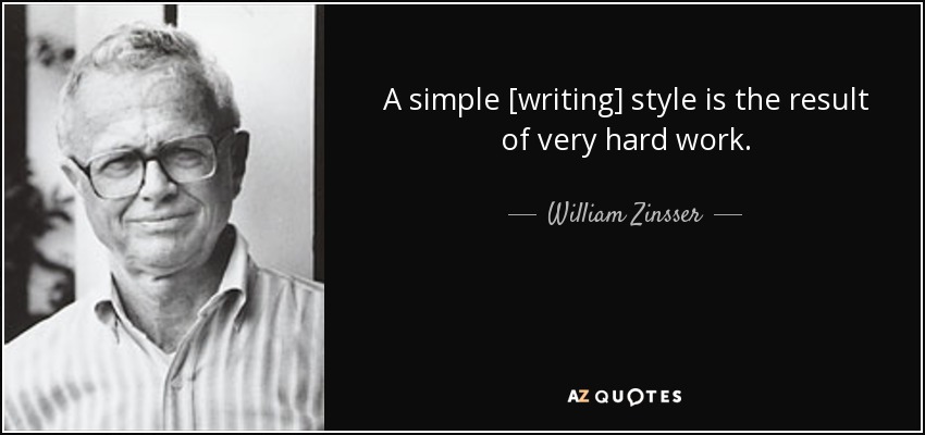 A simple [writing] style is the result of very hard work. - William Zinsser
