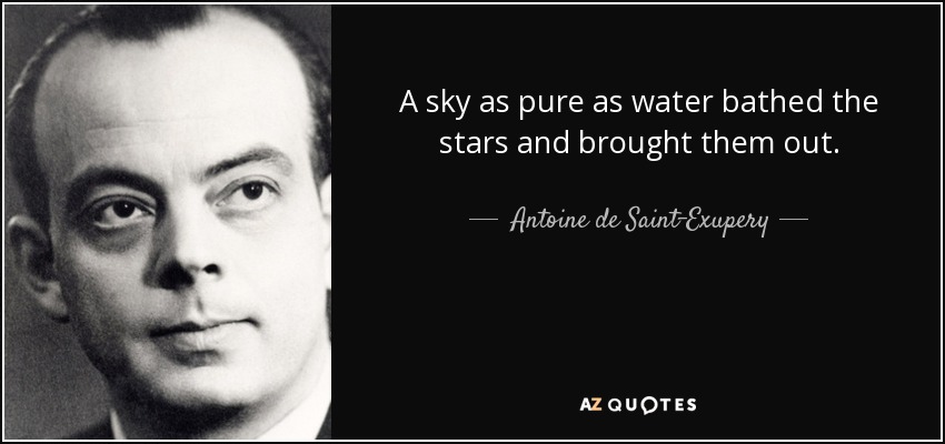 A sky as pure as water bathed the stars and brought them out. - Antoine de Saint-Exupery
